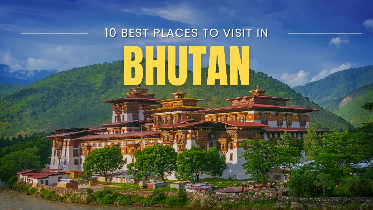 Top 10 Best places to visit in Bhutan